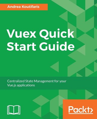 Vuex Quick Start Guide: Centralized State Management for Your Vue. js Applicatio