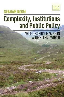 Complexity, Institutions and Public Policy : Agile Decision-Making in a Turbu...