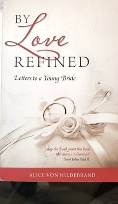 By Love Refined : Letters to a Young Bride by Alice Von Hildebrand (1997, Trade