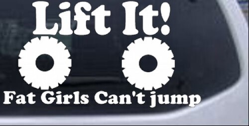 Lift It Fat Girls Cant Jump Off Road Decal Car Truck Window Laptop Decal Sticker - Picture 2 of 32