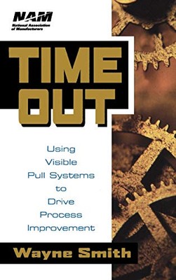Time Out: Using Visible Pull Systems to Drive Process Improvement by Wayne K....