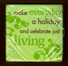 16 Party Napkins, Make Every Day a Holiday and Celebrate Just Living, 5" Green
