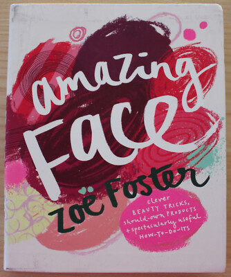 Zoe Foster - Amazing Face: Clever Beauty Tricks, Should-Own Products + Spectacul