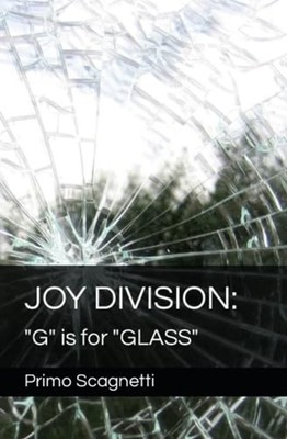 Joy Division ''G'' is for ''GLASS'' - Paperback NEW PRIMO. SCAGNETT 2023-07-22