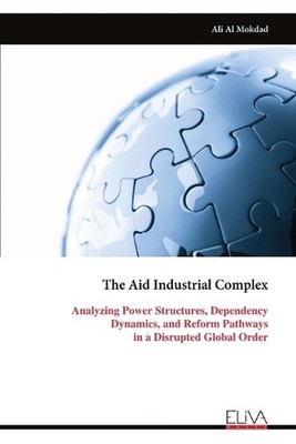 The Aid Industrial Complex: Analyzing Power Structures, Dependency Dynamics, and