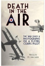 Death in the Air: The War Diary and Photographs of a Flying Corps Pilot by Wesle