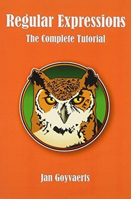 REGULAR EXPRESSIONS: THE COMPLETE TUTORIAL By Jan Goyvaerts Excellent Condition