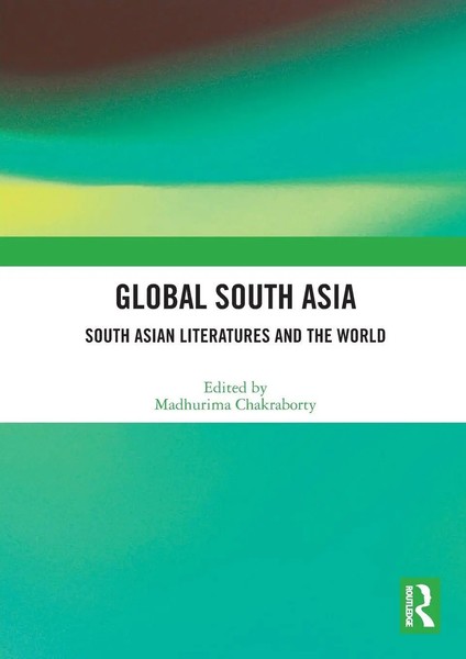 Global South Asia South Asian Literatures And The World Madhurima Chakraborty-image