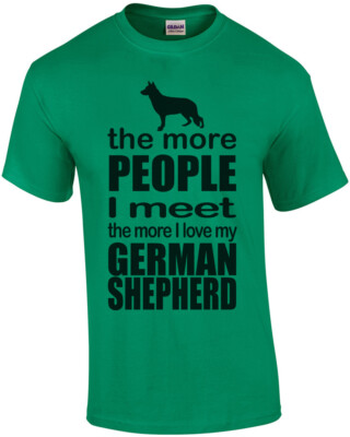 The More People I Meet The More I Love My German Shepherd T-Shirt