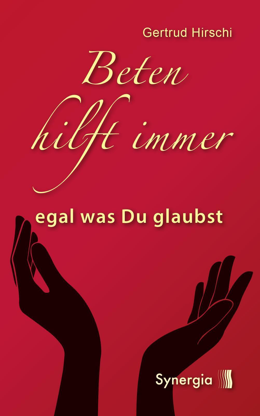 Beten Hilft Immer - Egal Was Du Glaubst | Gertrud Hirschi | Buch | 208