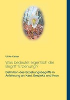 Was Bedeutet Eigentlich Der Begriff Erziehung ? Ulrike Kaiser Taschenbuch 34 S.