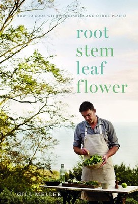Root, Stem, Leaf, Flower: How to Cook with Vegetables and Other Plants by Meller