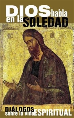 Dios habla en la soledad/ God speaks in solitude : Diálogos Sobre La Vida Esp...