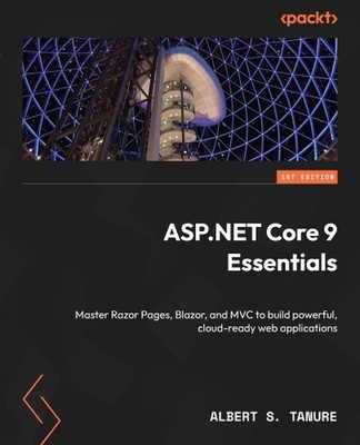 ASP.NET Core 9 Essentials: Master Razor Pages, Blazor, and MVC to build powerful