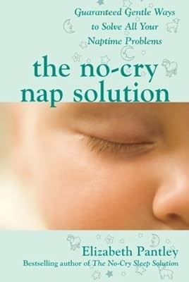 The No-Cry Nap Solution: Guaranteed Gentle Ways to Solve All Your Naptime Proble