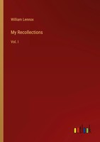 William Lennox | My Recollections | Taschenbuch | Englisch (2023) | Vol. I