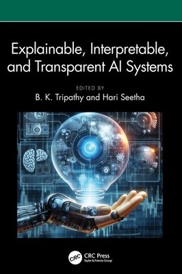 Explainable, Interpretable, and Transparent AI Systems Paperback by B K Tripathy