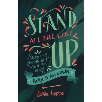 Stand All the Way Up: Stories of Staying In It When You Want to Burn It All Down