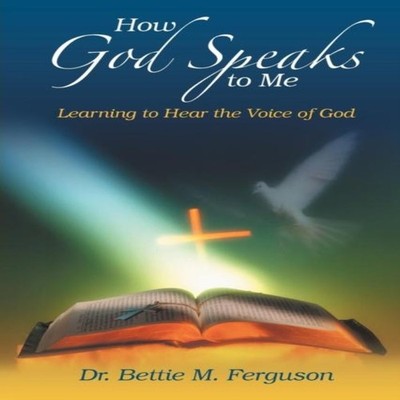 How God Speaks to Me Learning to Hear the Voice of God Bettie M.