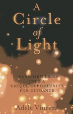 A Circle of Light: Transform Grief into a Unique Opportunity for