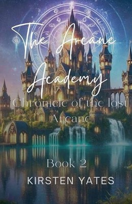 The Arcane Academy - The Chronicle Of The Lost Arcane by Kirsten Yates Paperback