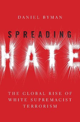 Spreading Hate: The Global Rise of White Supremacist Terrorism by Daniel Byman (