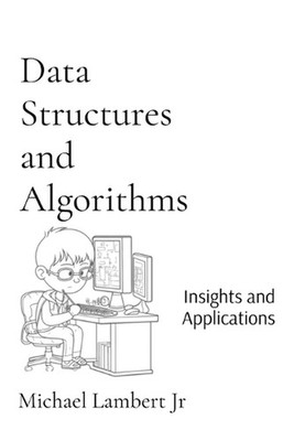 Data Structures and Algorithms: Insights and Applications by Michael Andrew Lamb