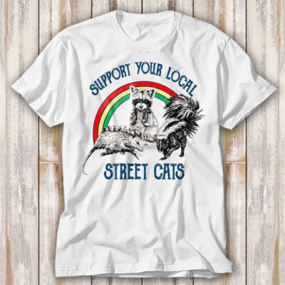 Support Your Local Street Cats Raccoon Rat Pet Love T Shirt Top Tee Unisex 4024