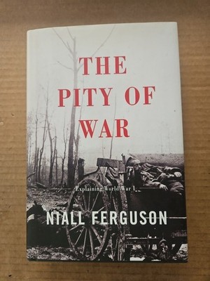 Pity of War : Explaining World War I by Niall Ferguson (1999, Hardcover)