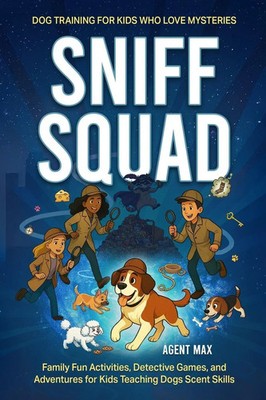 Sniff Squad - Dog Training for Kids Who Love Mysteries Agent Max Taschenbuch