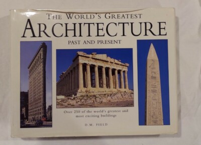 The World's Greatest Architecture : Past and Present by D. M. Field (2001)