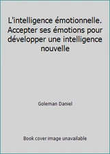 L'intelligence emotionnelle - accepter ses emotions pour developper une...