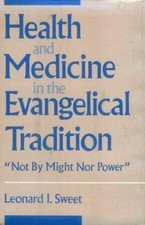 Health and Medicine in the Evangelical Tradition: "Not by Might Nor Power" (...