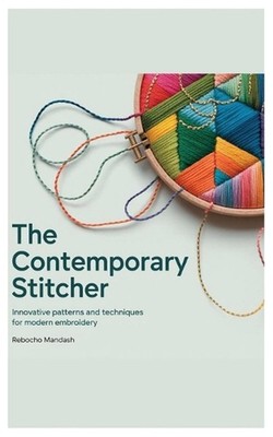 The Contemporary Stitcher: Innovative Patterns and Techniques for Modern Embroid