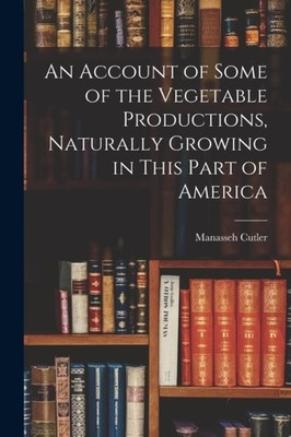 Cutler - An Account of Some of the Vegetable Productions Naturally Gr - X555z