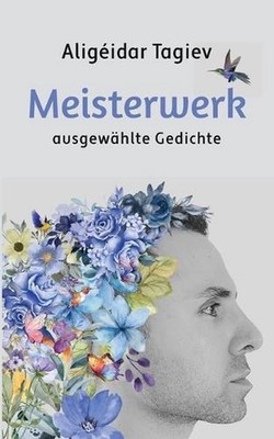 Meisterwerk: Ausgew?hlte Gedichte, die das Leben spiegeln - Poesie ?ber Liebe, A