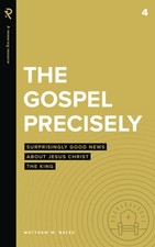 THE GOSPEL PRECISELY: SURPRISINGLY GOOD NEWS ABOUT JESUS By Matthew W. Bates VG+