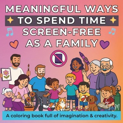 Meaningful Ways to Spend Time Screen-Free as a Family: A coloring book full of i