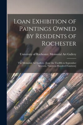 Loan Exhibition Of Paintings Owned By Residents Of Rochester: The Memorial ...