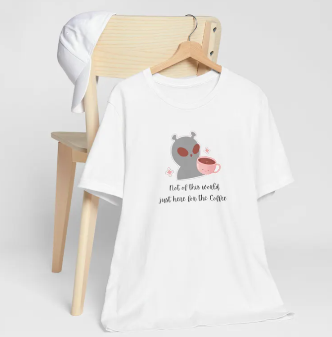 New T-Shirt  Unisex Not of this world, just here for the coffee