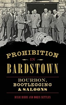 Prohibition in Bardstown: Bourbon, B..., Settles, Doris
