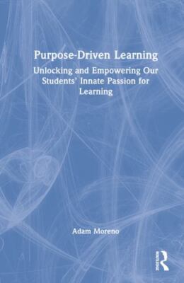 Purpose-driven Learning : Unlocking and Empowering Our Students Innate Passio...