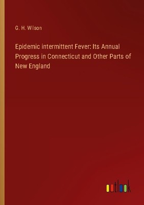 Epidemic intermittent Fever: Its Annual Progress in Connecticut and Other Parts 