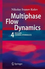Multiphase Flow Dynamics 4: Nuclear Thermal Hydraulics by Nikolay Ivanov Kolev (
