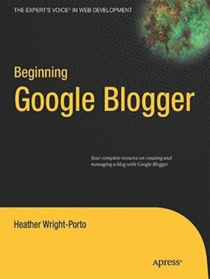 Beginning Google Blogger by Heather Wright-Porto: New