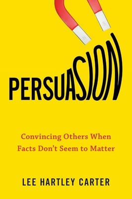 Persuasion: Convincing Others When Facts Don't Seem to Matter Paperback by Lee