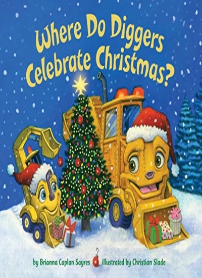 Where Do Diggers Celebrate Christmas? (Where Do...Series) By Brianna Caplan Say