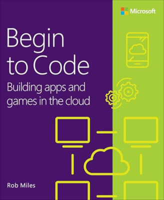 Begin to Code: Building apps and games in the Cloud - Paperback NEW Miles, Rober
