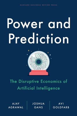 Power and Prediction: The Disruptive Economics of Artificial Intelligence by Aja