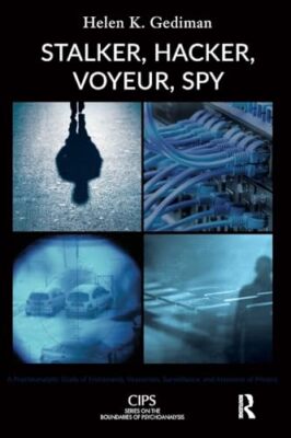 Stalker, Hacker, Voyeur, Spy: A Psychoanalytic Study of Erotomania, Voyeurism...